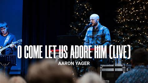 O Come Let Us Adore Him Live Aaron Yager Youtube