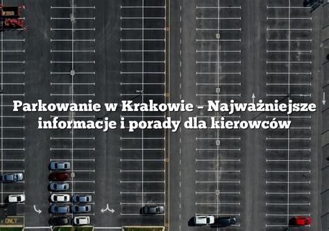 Parkowanie W Krakowie Najwa Niejsze Informacje I Porady Dla Kierowc W