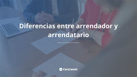 Diferencia Entre Arrendador Y Arrendatario Certramit