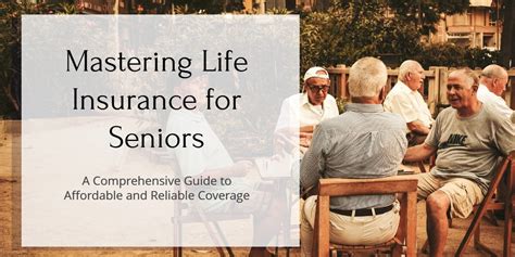 Mastering Life Insurance for Seniors: A Comprehensive Guide to ...