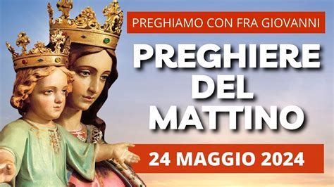 Le Preghiere Del Mattino Di Oggi 24 Maggio 2024 Beata Vergine Maria Ausiliatrice Youtube