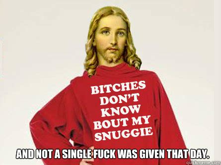 And Not A Single Fuck Was Given That Day Snuggie Jesus Quickmeme