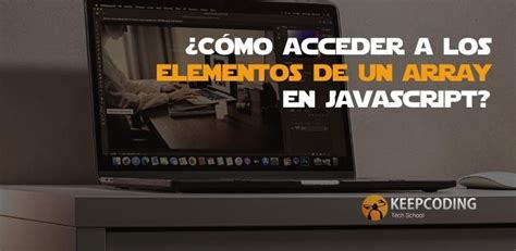 Cómo acceder a los elementos de un array en JavaScript