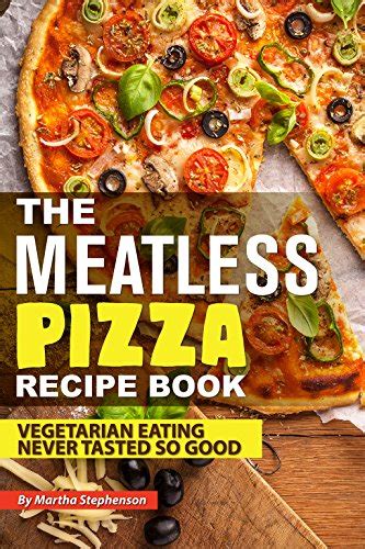 D0wnl0ad Ebook Read Now The Meatless Pizza Recipe Book Vegetarian