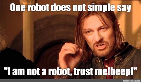 Meme One Robot Does Not Simple Say I Am Not A Robot Trust Me Beep