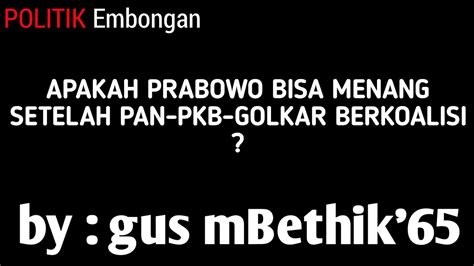 APAKAH PRABOWO BISA MENANG SETELAH PAN PKB GOLKAR BERKOALISI YouTube