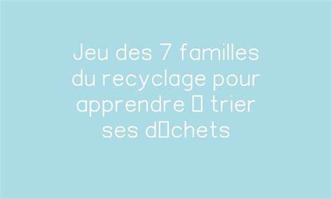 Jeu Des Familles Du Recyclage Pour Apprendre Trier Ses D Chets Par