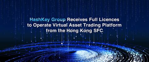 Hashkey Group Receives Full Licences To Operate Virtual Asset Trading