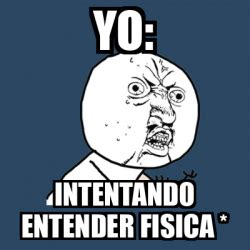 Meme Y U No Yo Intentando Entender Fisica