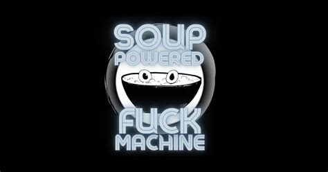 Soup Powered Fuck Machine Soup Powered Fuck Machine Sticker TeePublic