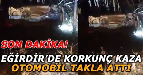 Eğirdir de Korkunç Kaza Savrulan Otomobil Takla Attı Son 32