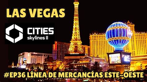 CITIES SKYLINES 2 LAS VEGAS EP36 LINEA DE MERCANCIAS ESTE OESTE