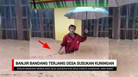 Banjir Bandang Terjang Desa Susukan Kecamatan Cipicung Kuningan Jawa