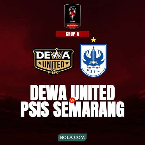 Prediksi Piala Presiden Dewa United Vs Psis Tantangan Awal Si