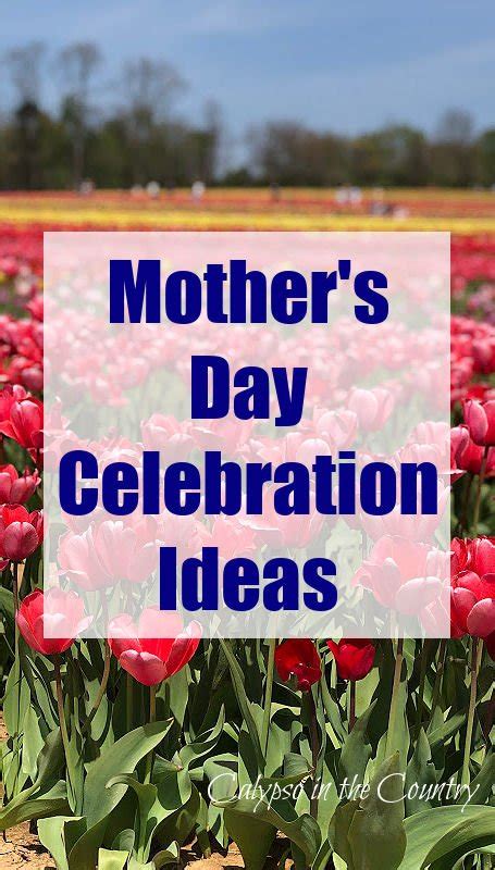 Mother's Day Celebration Ideas (Thoughtful Tips) - Calypso in the Country