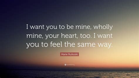 Marie Rutkoski Quote I Want You To Be Mine Wholly Mine Your Heart