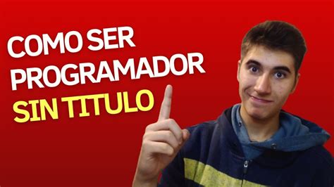 Como Ser Programador Sin Titulo Universitario Youtube