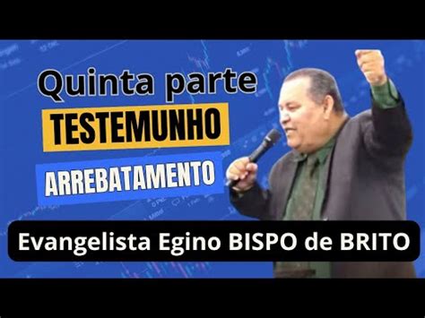 5 PARTE DO TESTEMUNHO DO EVANGELISTA EGINO BISPO DE BRITO NA ASSEMBLEIA