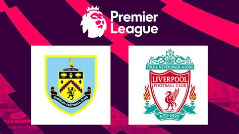 Prediksi Burnley Vs Liverpool Di Liga Inggris Kans Si Merah Untuk