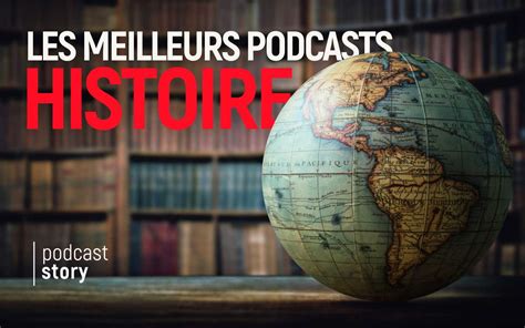 Les Meilleurs Podcasts Histoire Podcast Story