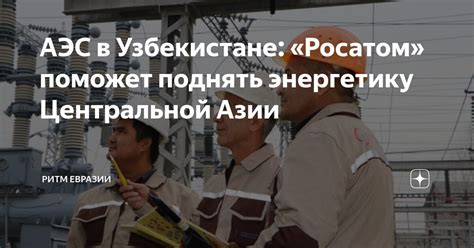 АЭС в Узбекистане: «Росатом» поможет поднять энергетику Центральной ...