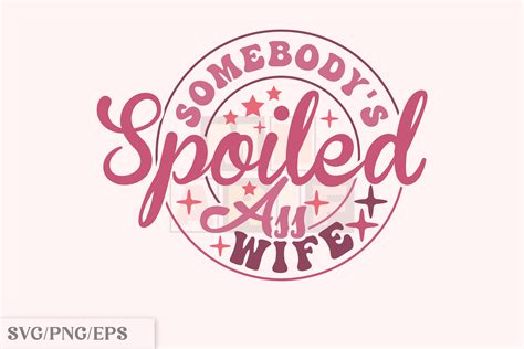 Somebodys Spoiled Ass Wife Svg Graphic By Mh Arif · Creative Fabrica