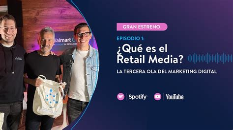 T Episodio Qu Es El Retail Media La Tercera Ola Del Marketing