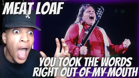 FIRST TIME HEARING MEAT LOAF YOU TOOK THE WORDS RIGHT OUT OF MY