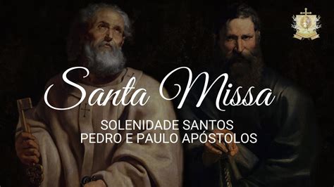 Santa Missa Solenidade Santos Pedro e Paulo Apóstolos YouTube