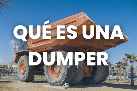 Qué es Dumper Tipos Usos y Cómo Conseguir Una Sacosa