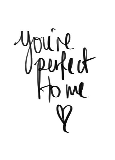 You Are Perfect To Me Quotes For A Guy