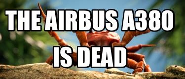 Meme Creator - Funny The Airbus a380 Is dead Meme Generator at ...