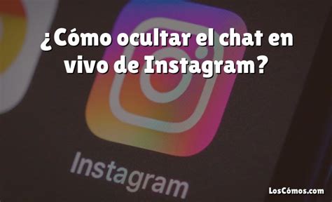 C Mo Ocultar El Chat En Vivo De Instagram Loscomos