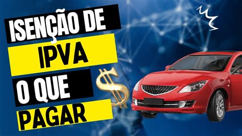 ISENÇÃO DE IPVA O QUE DEVO PAGAR YouTube