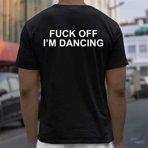 Fuck Off I M Dancing Shirt