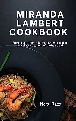 MIRANDA LAMBERT COOKBOOK : From country hits to kitchen delights, take ...