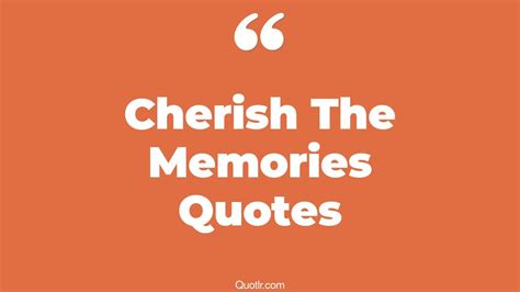 Professional Cherish The Memories Quotes That Will Unlock Your True