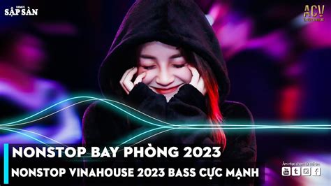 Nonstop Bay Ph Ng Bass C C M Nh Nh C Remix Hot Tiktok Vi T Mix Dj Nonstop