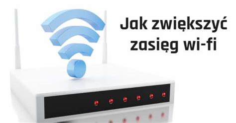 Trik W Kt Re Zwi Ksz Zasi G Twojego Wi Fi W Domu