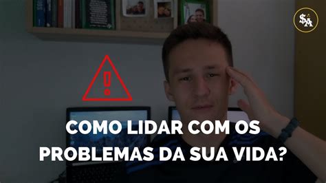 Como Lidar Os Problemas Da Sua Vida PARE DE AUMENTAR SEUS