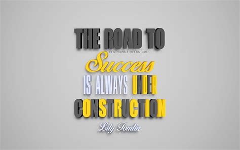 The Road To Success Is Always Under Construction Lily Tomlin Quotes