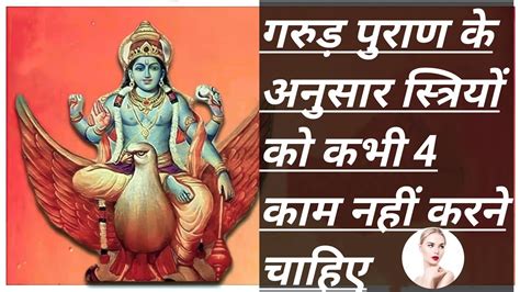 गरुड़ पुराण के अनुसार स्त्रियों को कभी 4 काम नहीं करने चाहिए । जानने के लिए अवश्य देखे