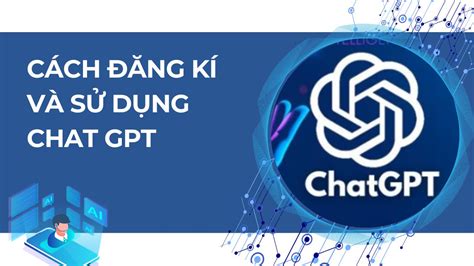 Hướng dẫn cách đăng kí và sử dụng Chat GPT cho người mới