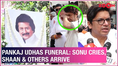 Pankaj Udhas Funeral Sonu Nigam S Emotional Farewell Shaan Vidya