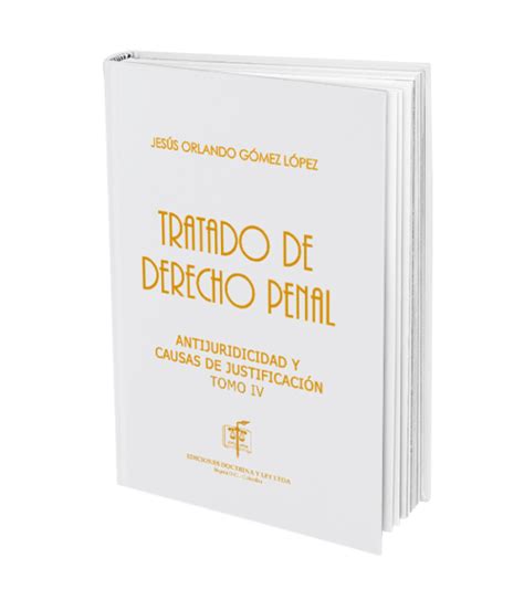 Tratado De Derecho Penal Antijuridicidad Y Causas De Justificación Tomo Iv Ediciones