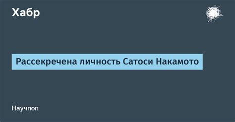 Рассекречена личность Сатоси Накамото / Хабр