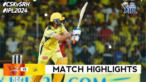 Ipl 2024 Csk Vs Srh Full Highlights Match Csk Vs Srh Ipl Highlights