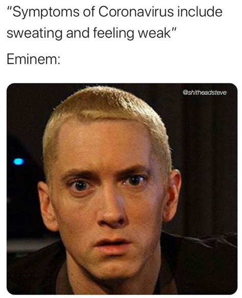 Symptoms Of Coronavirus Include Sweating And Feeling Weak Eminem Meme ...