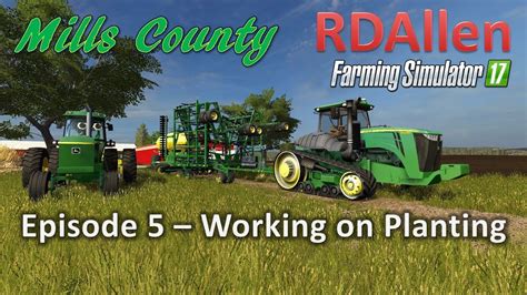 Farming Simulator 17 Mills County E5 Working On Planting YouTube