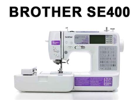 Brother Se400 Sewing And Embroidery Machinefull Guide